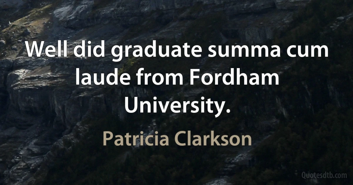 Well did graduate summa cum laude from Fordham University. (Patricia Clarkson)