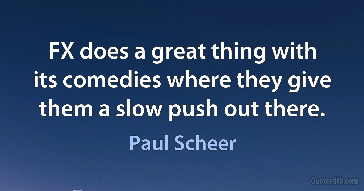 FX does a great thing with its comedies where they give them a slow push out there. (Paul Scheer)