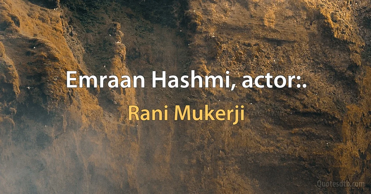 Emraan Hashmi, actor:. (Rani Mukerji)