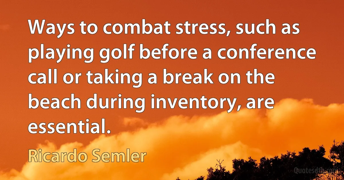 Ways to combat stress, such as playing golf before a conference call or taking a break on the beach during inventory, are essential. (Ricardo Semler)