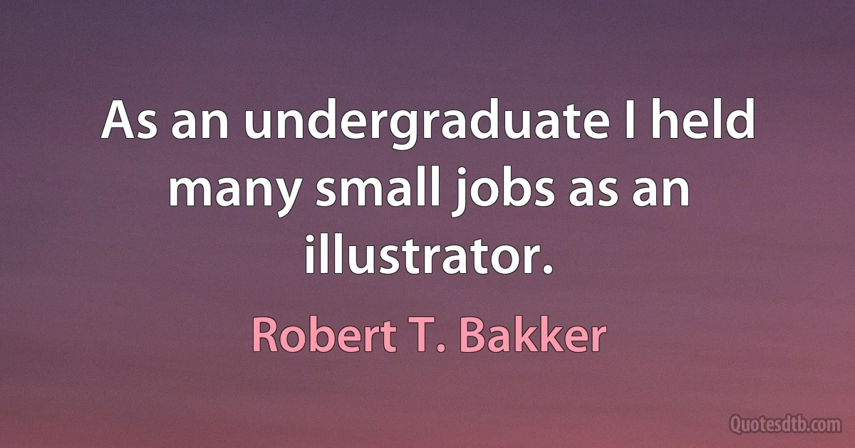 As an undergraduate I held many small jobs as an illustrator. (Robert T. Bakker)