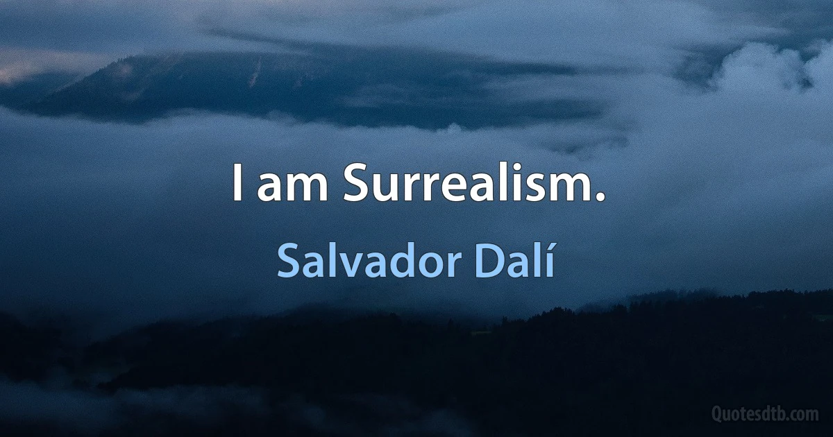 I am Surrealism. (Salvador Dalí)