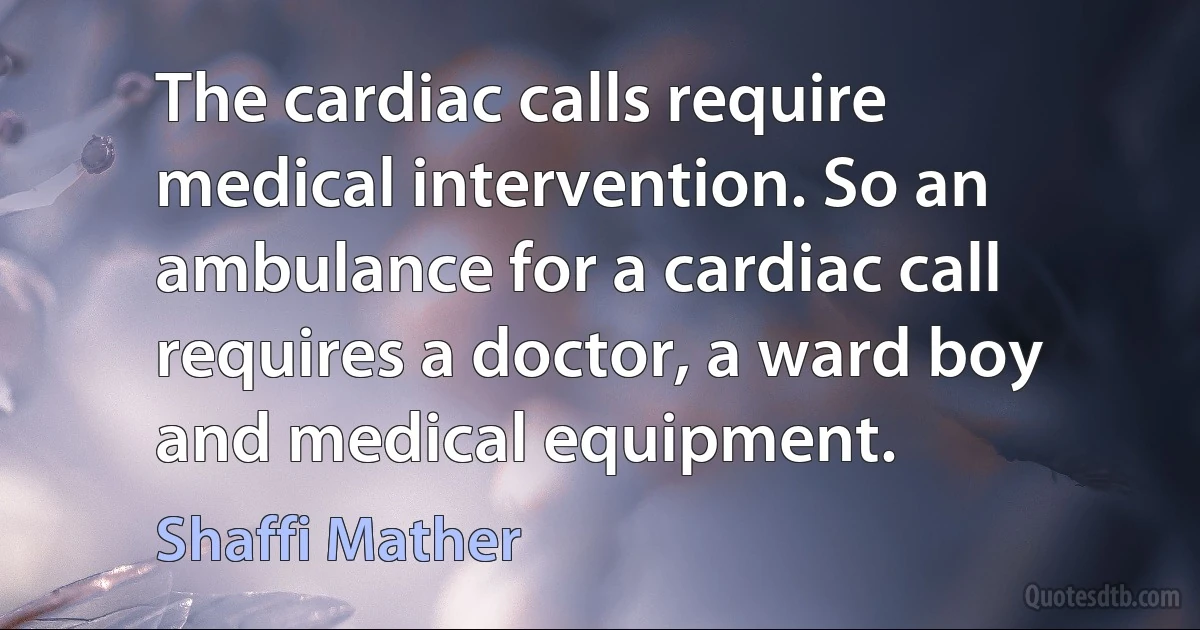 The cardiac calls require medical intervention. So an ambulance for a cardiac call requires a doctor, a ward boy and medical equipment. (Shaffi Mather)