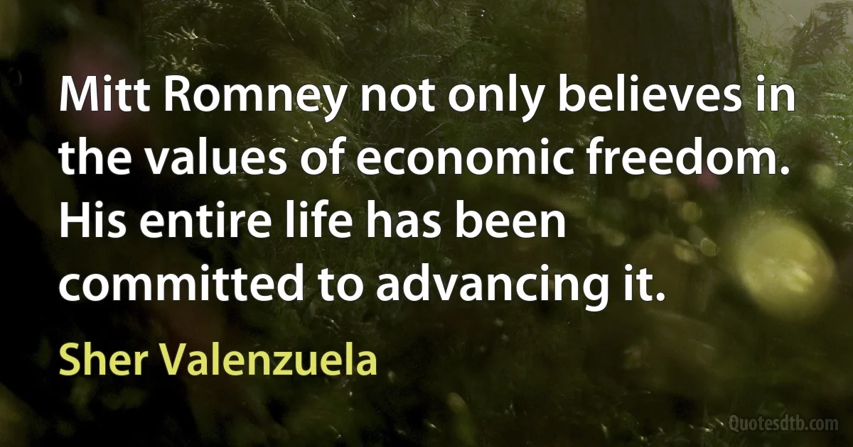 Mitt Romney not only believes in the values of economic freedom. His entire life has been committed to advancing it. (Sher Valenzuela)