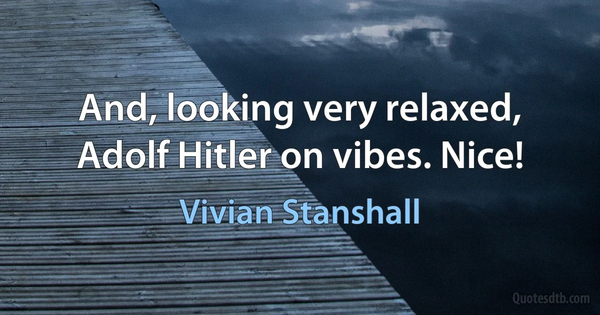 And, looking very relaxed, Adolf Hitler on vibes. Nice! (Vivian Stanshall)