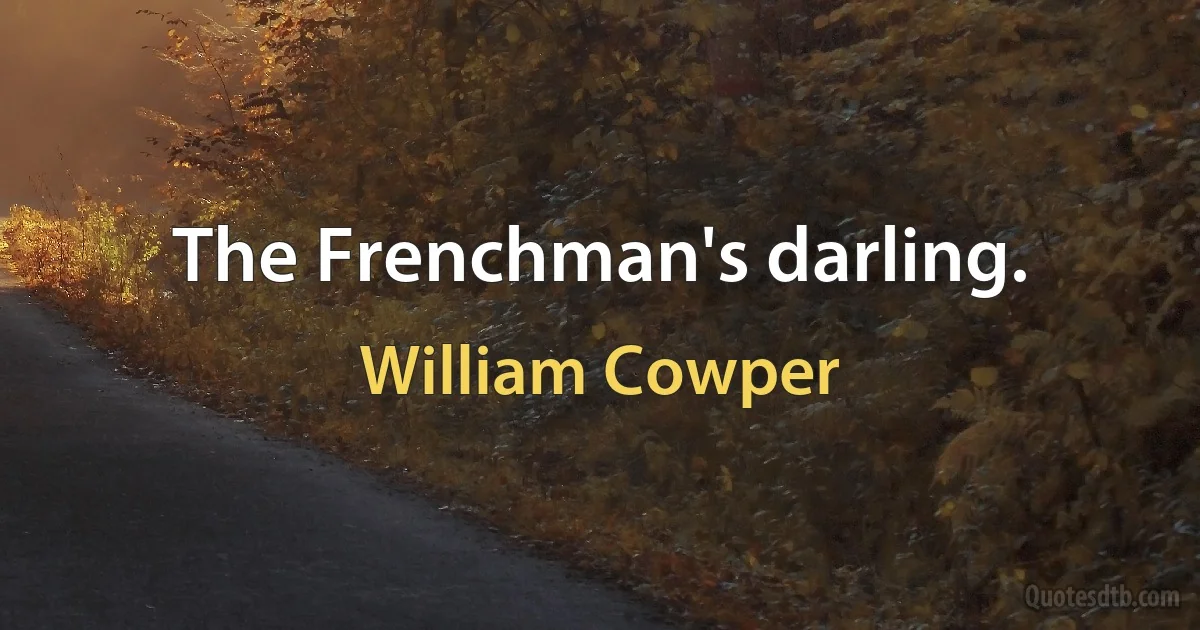 The Frenchman's darling. (William Cowper)