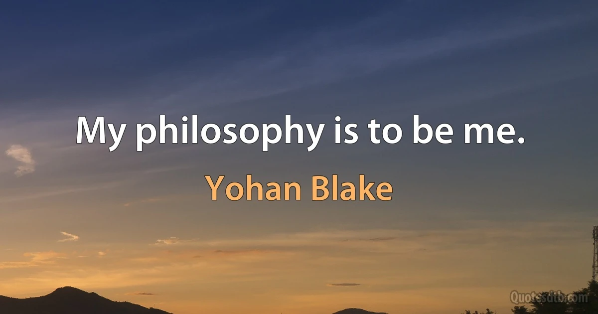 My philosophy is to be me. (Yohan Blake)