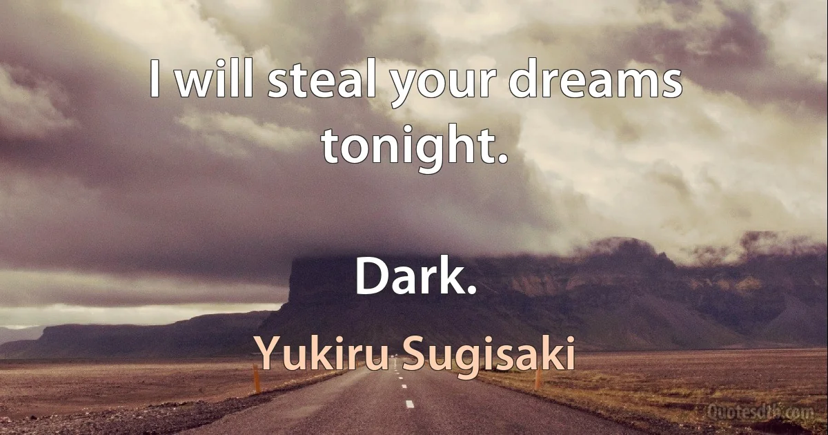 I will steal your dreams tonight.

Dark. (Yukiru Sugisaki)