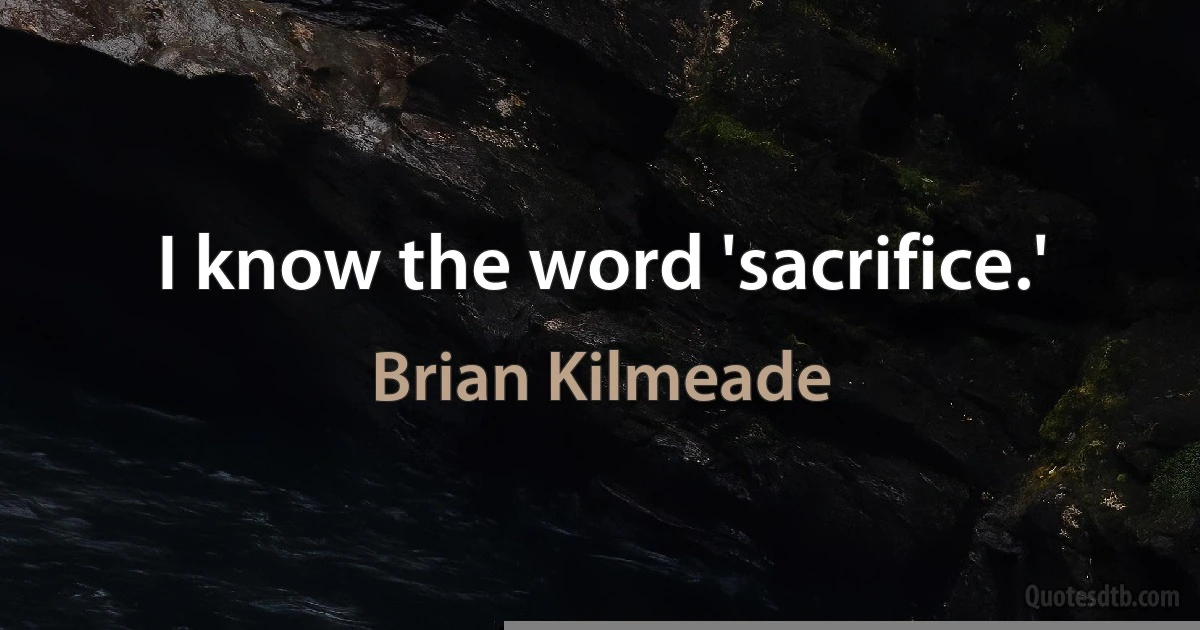 I know the word 'sacrifice.' (Brian Kilmeade)