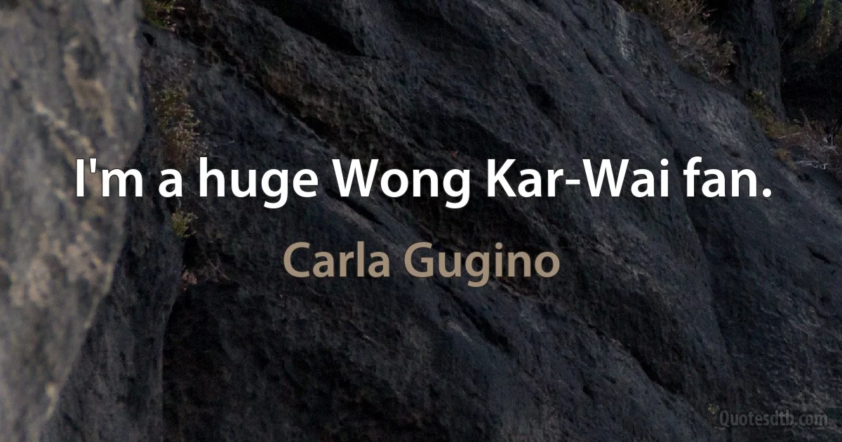 I'm a huge Wong Kar-Wai fan. (Carla Gugino)