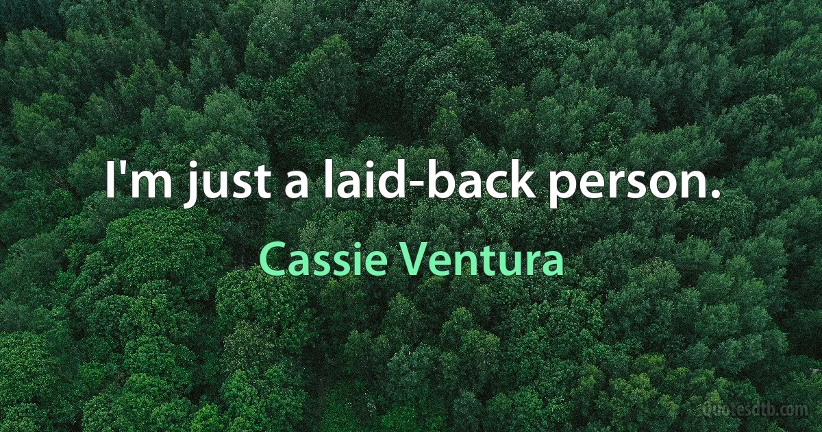 I'm just a laid-back person. (Cassie Ventura)