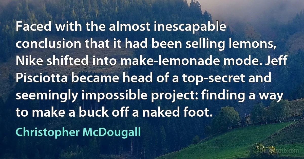 Faced with the almost inescapable conclusion that it had been selling lemons, Nike shifted into make-lemonade mode. Jeff Pisciotta became head of a top-secret and seemingly impossible project: finding a way to make a buck off a naked foot. (Christopher McDougall)