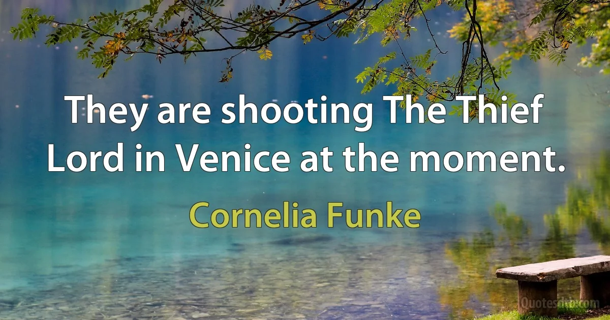 They are shooting The Thief Lord in Venice at the moment. (Cornelia Funke)