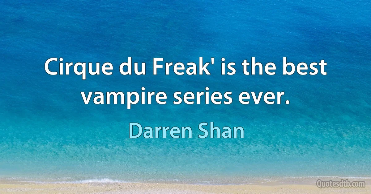 Cirque du Freak' is the best vampire series ever. (Darren Shan)