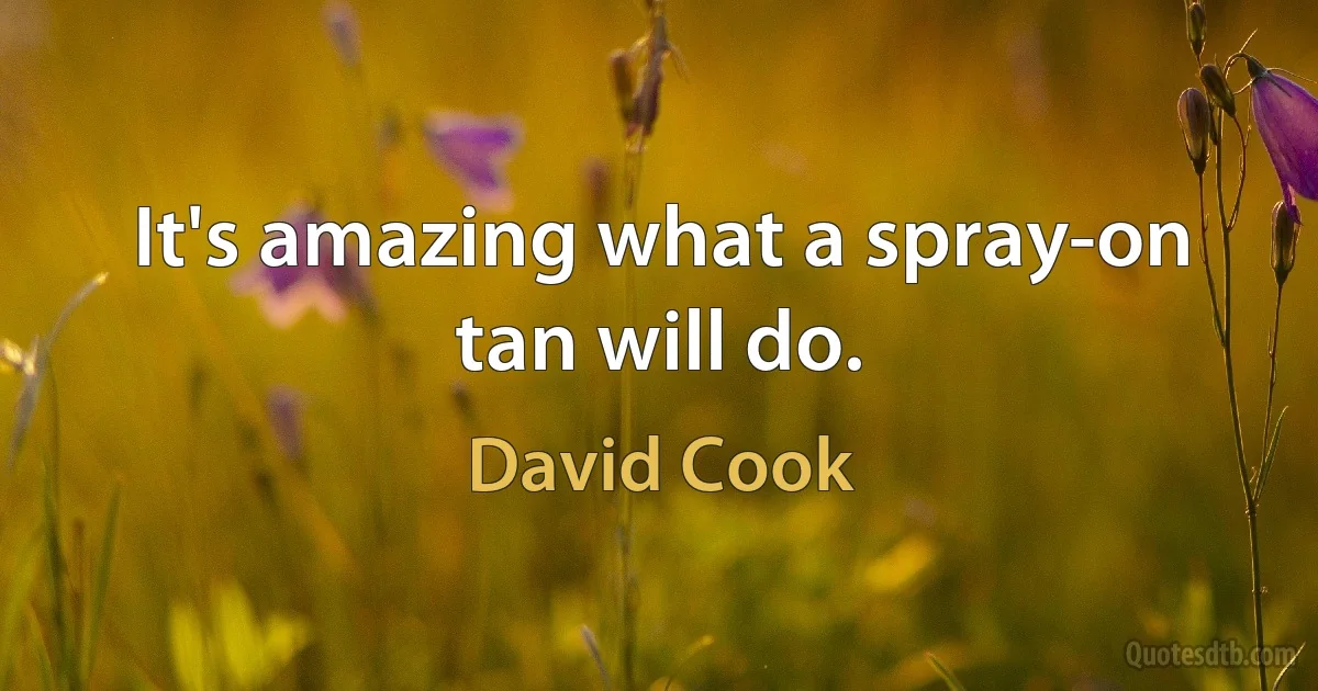 It's amazing what a spray-on tan will do. (David Cook)