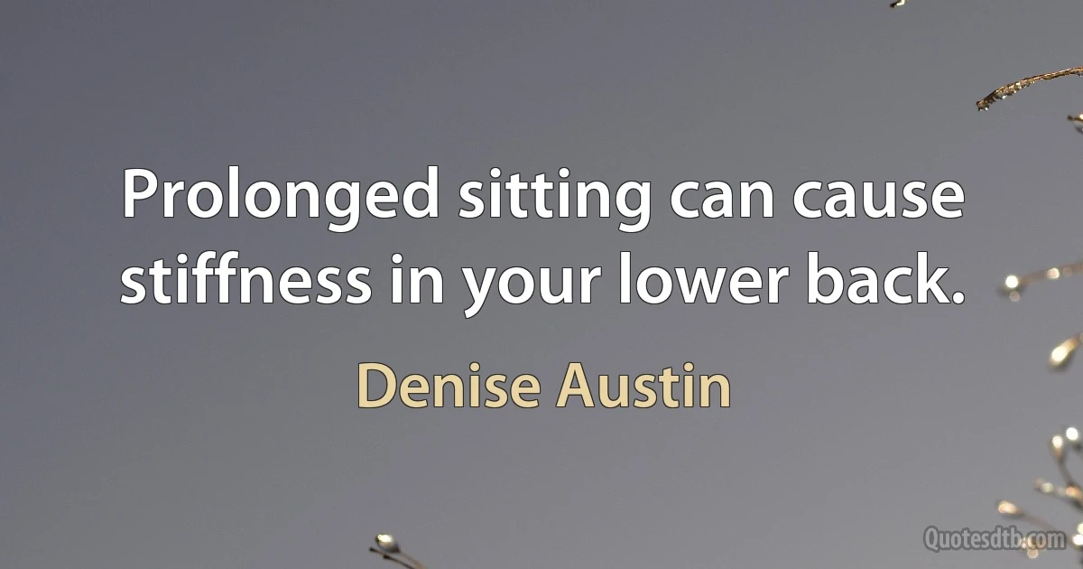 Prolonged sitting can cause stiffness in your lower back. (Denise Austin)