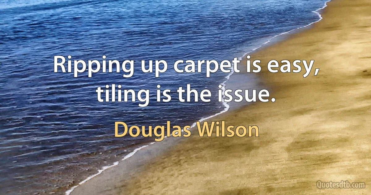 Ripping up carpet is easy, tiling is the issue. (Douglas Wilson)