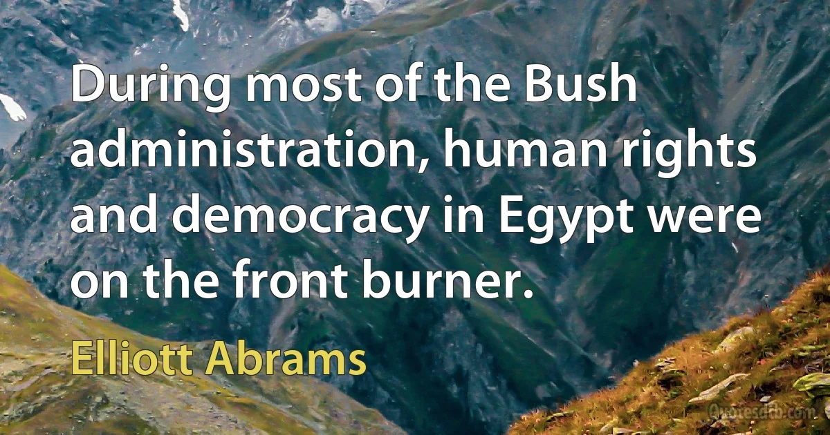 During most of the Bush administration, human rights and democracy in Egypt were on the front burner. (Elliott Abrams)