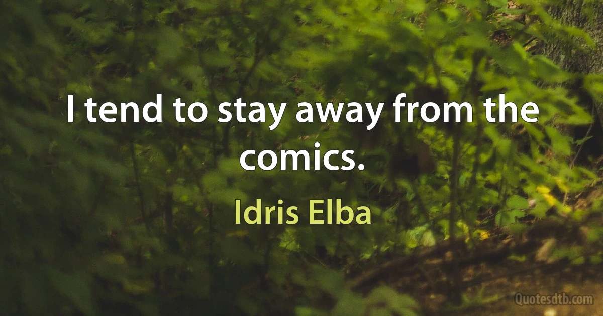 I tend to stay away from the comics. (Idris Elba)