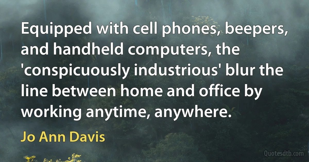 Equipped with cell phones, beepers, and handheld computers, the 'conspicuously industrious' blur the line between home and office by working anytime, anywhere. (Jo Ann Davis)