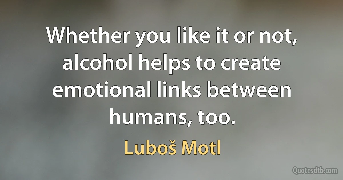 Whether you like it or not, alcohol helps to create emotional links between humans, too. (Luboš Motl)