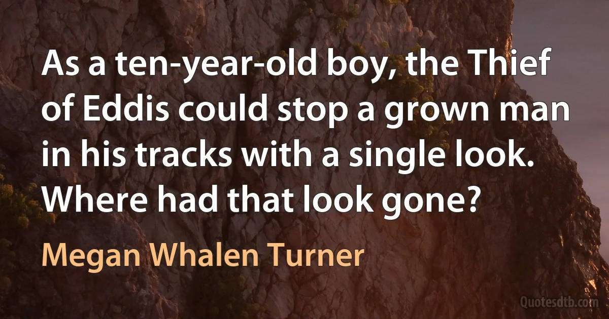 As a ten-year-old boy, the Thief of Eddis could stop a grown man in his tracks with a single look. Where had that look gone? (Megan Whalen Turner)