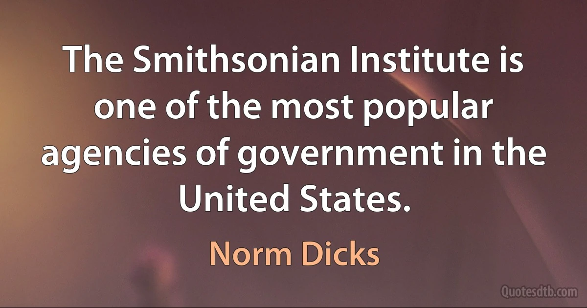 The Smithsonian Institute is one of the most popular agencies of government in the United States. (Norm Dicks)