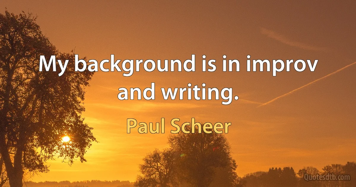 My background is in improv and writing. (Paul Scheer)