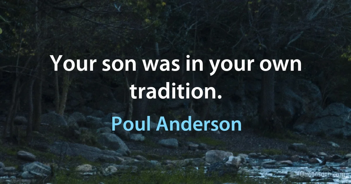 Your son was in your own tradition. (Poul Anderson)