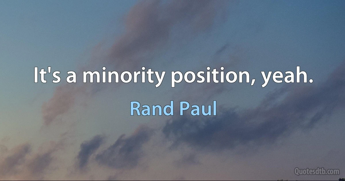 It's a minority position, yeah. (Rand Paul)