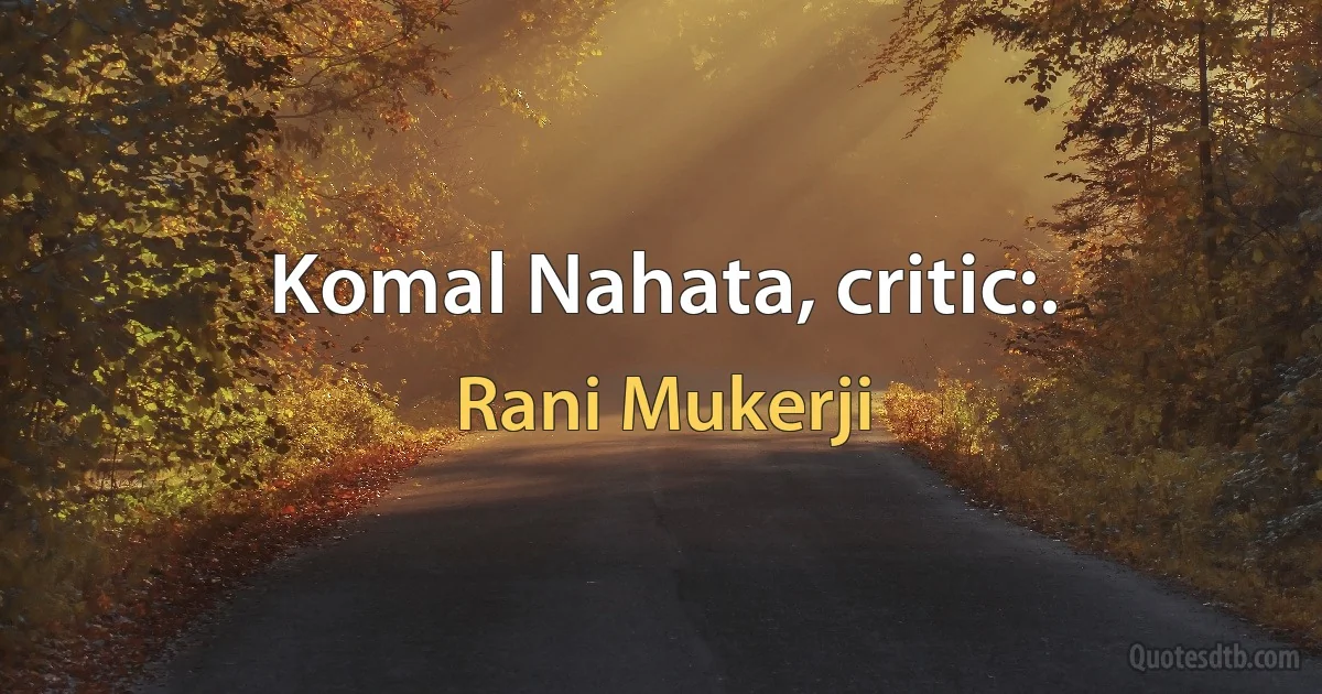 Komal Nahata, critic:. (Rani Mukerji)