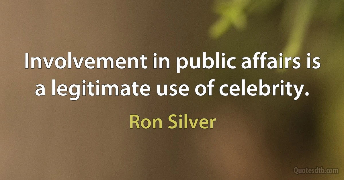 Involvement in public affairs is a legitimate use of celebrity. (Ron Silver)