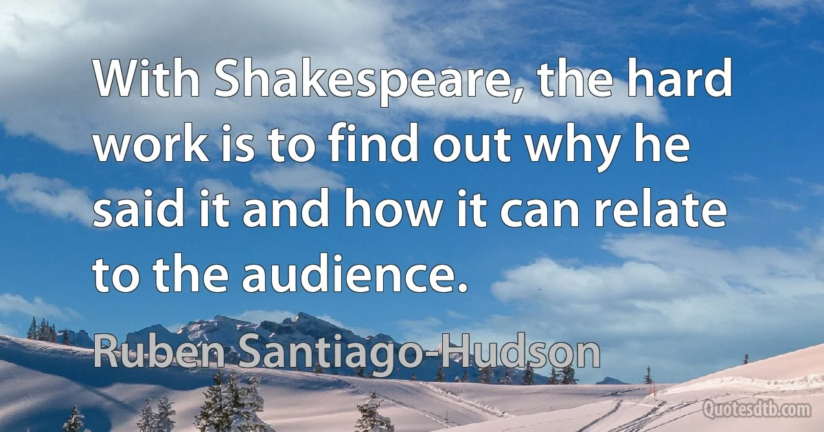 With Shakespeare, the hard work is to find out why he said it and how it can relate to the audience. (Ruben Santiago-Hudson)