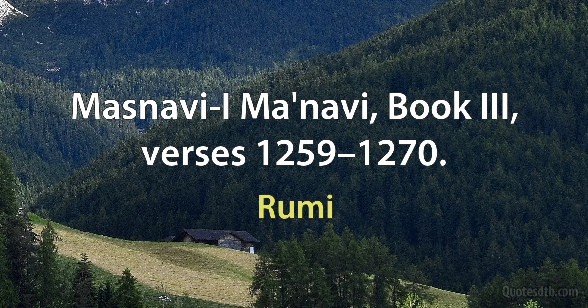 Masnavi-I Ma'navi, Book III, verses 1259–1270. (Rumi)