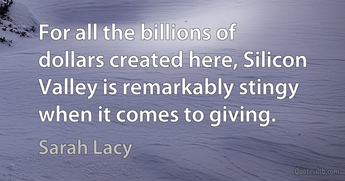 For all the billions of dollars created here, Silicon Valley is remarkably stingy when it comes to giving. (Sarah Lacy)