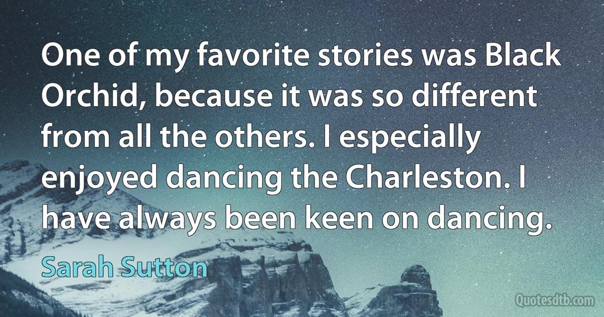 One of my favorite stories was Black Orchid, because it was so different from all the others. I especially enjoyed dancing the Charleston. I have always been keen on dancing. (Sarah Sutton)