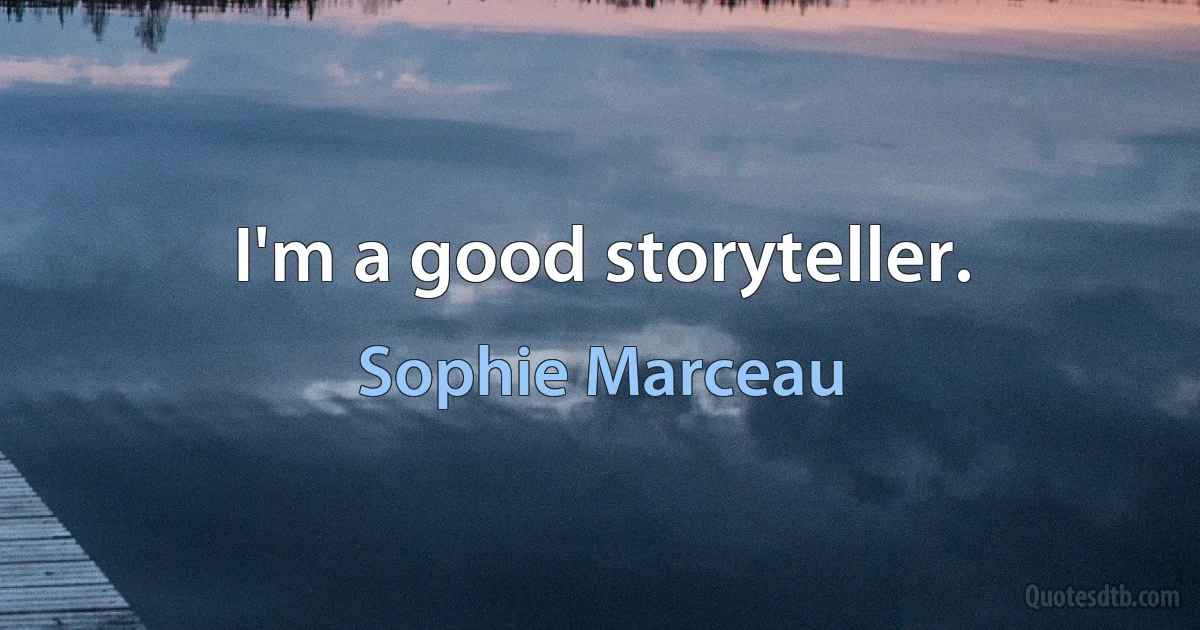 I'm a good storyteller. (Sophie Marceau)