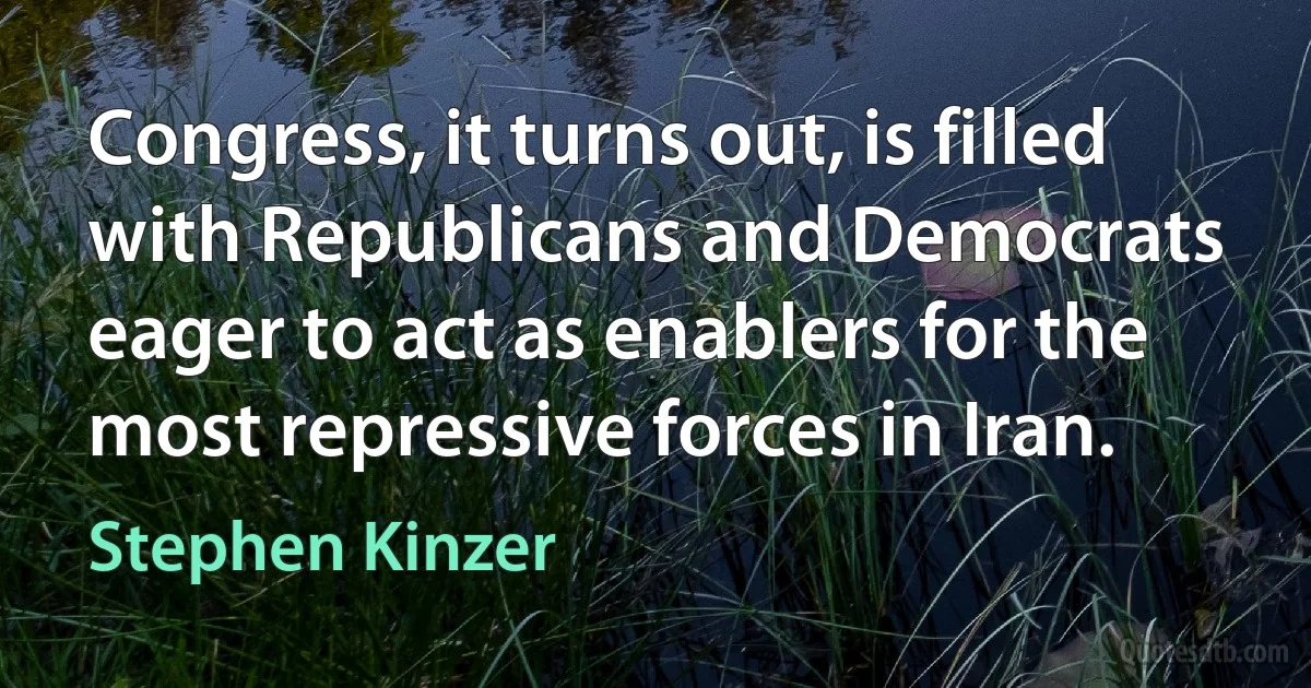 Congress, it turns out, is filled with Republicans and Democrats eager to act as enablers for the most repressive forces in Iran. (Stephen Kinzer)