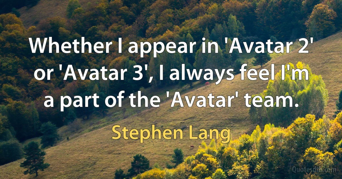 Whether I appear in 'Avatar 2' or 'Avatar 3', I always feel I'm a part of the 'Avatar' team. (Stephen Lang)