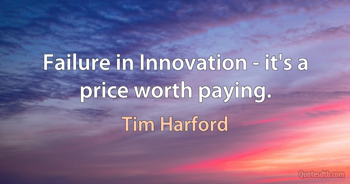 Failure in Innovation - it's a price worth paying. (Tim Harford)