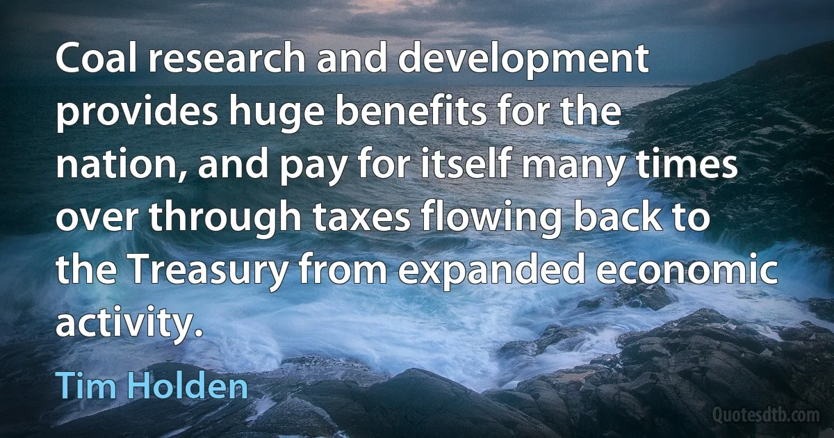 Coal research and development provides huge benefits for the nation, and pay for itself many times over through taxes flowing back to the Treasury from expanded economic activity. (Tim Holden)