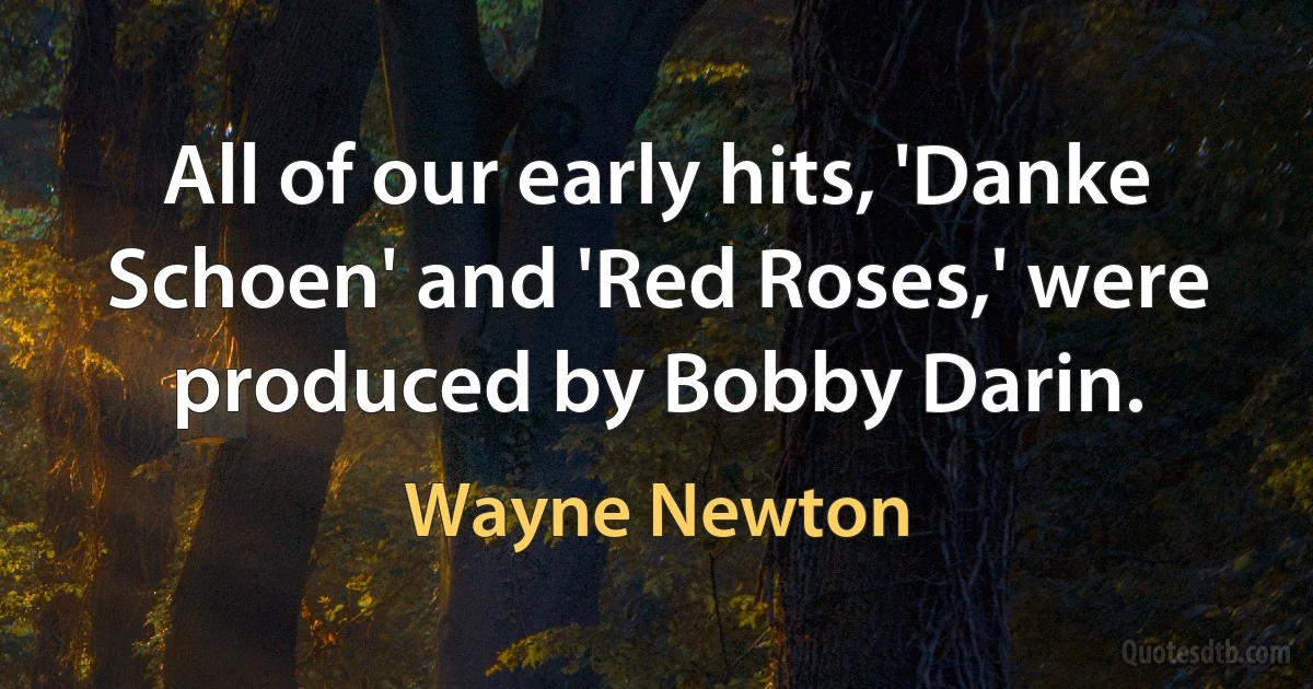 All of our early hits, 'Danke Schoen' and 'Red Roses,' were produced by Bobby Darin. (Wayne Newton)