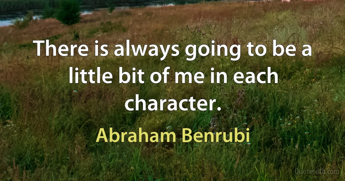 There is always going to be a little bit of me in each character. (Abraham Benrubi)