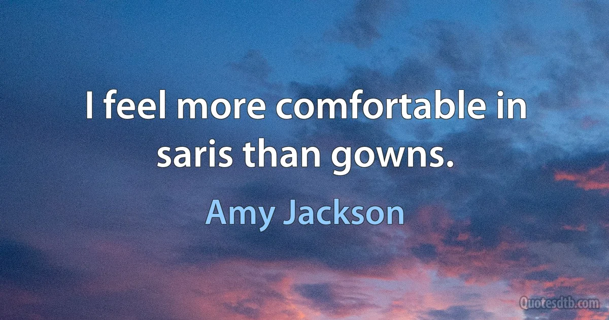 I feel more comfortable in saris than gowns. (Amy Jackson)