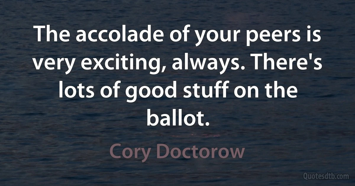 The accolade of your peers is very exciting, always. There's lots of good stuff on the ballot. (Cory Doctorow)