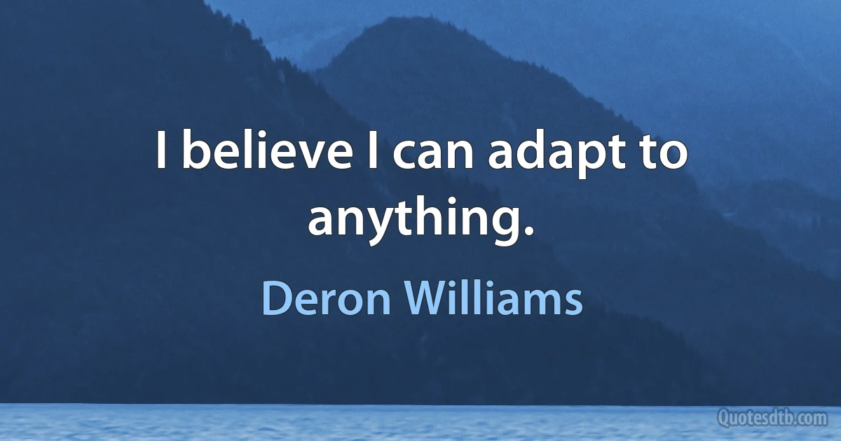 I believe I can adapt to anything. (Deron Williams)