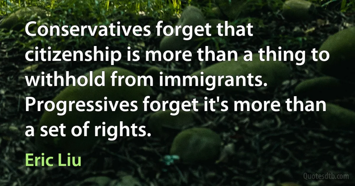 Conservatives forget that citizenship is more than a thing to withhold from immigrants. Progressives forget it's more than a set of rights. (Eric Liu)