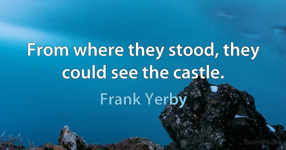 From where they stood, they could see the castle. (Frank Yerby)