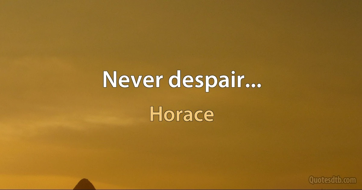 Never despair... (Horace)