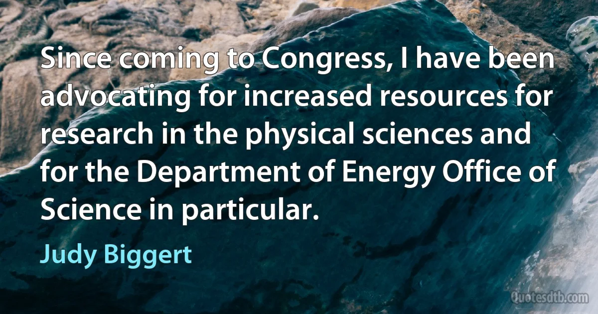 Since coming to Congress, I have been advocating for increased resources for research in the physical sciences and for the Department of Energy Office of Science in particular. (Judy Biggert)